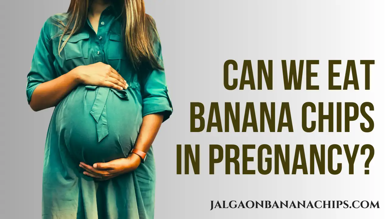Can We Eat Banana Chips In Pregnancy?